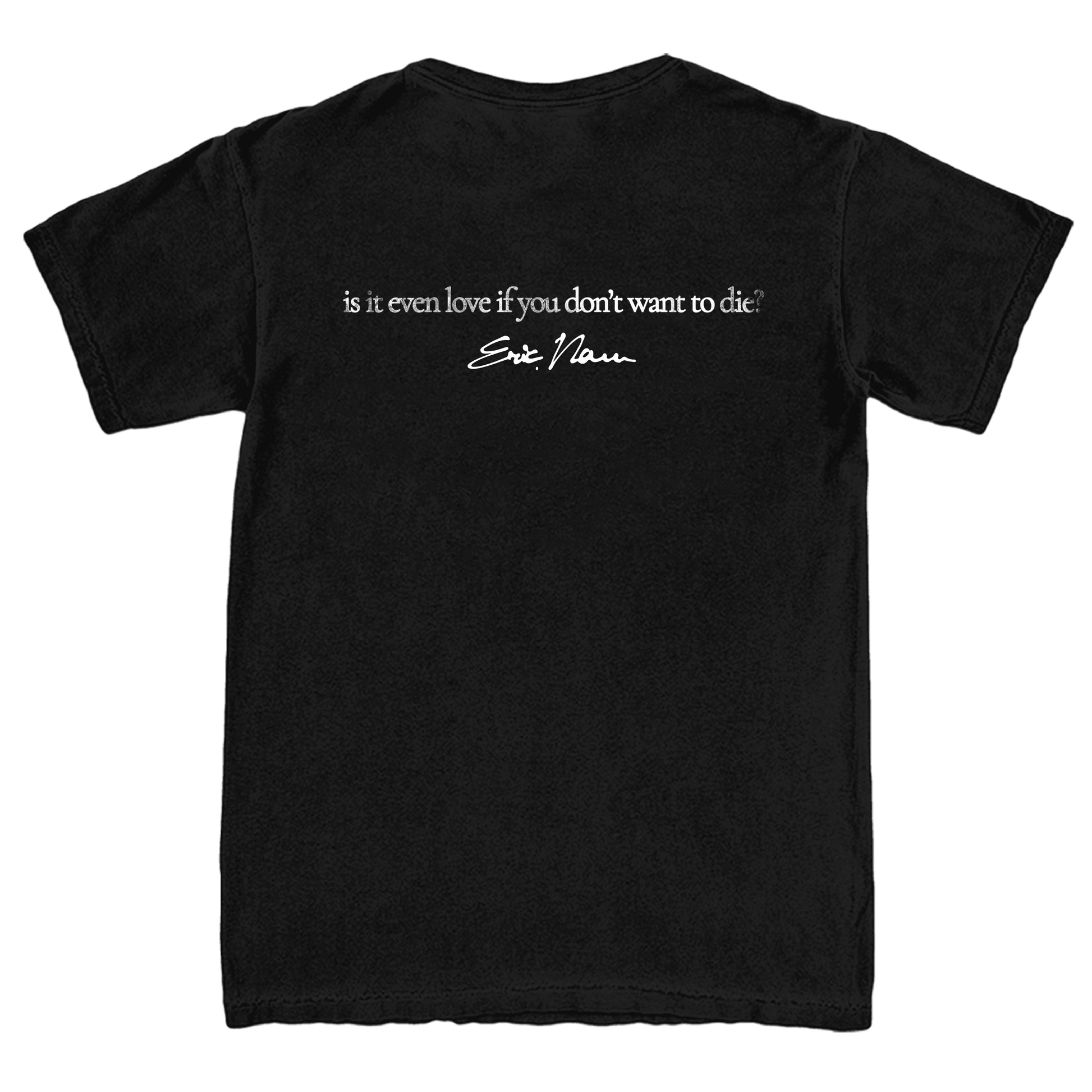 A black short-sleeve t-shirt shown from the back, featuring a white printed quote by Eric Nam: 'is it even love if you don't want to die?'