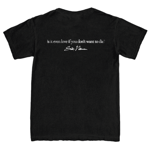 A black short-sleeve t-shirt shown from the back, featuring a white printed quote by Eric Nam: 'is it even love if you don't want to die?'
