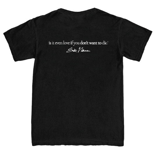 A black short-sleeve t-shirt shown from the back, featuring a white printed quote by Eric Nam: 'is it even love if you don't want to die?'
